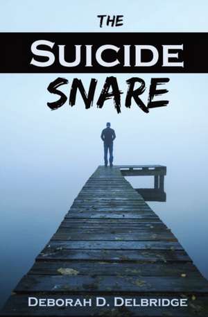 The Suicide Snare de Deborah D. Delbridge