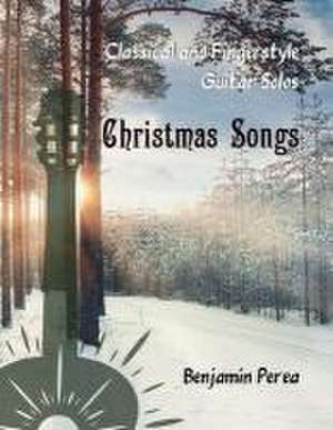 Classical and Fingerstyle Guitar Solos: Christmas Songs de Benjamín Perea