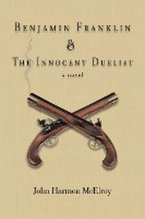 Benjamin Franklin & The Innocent Duelist de John Harmon McElroy