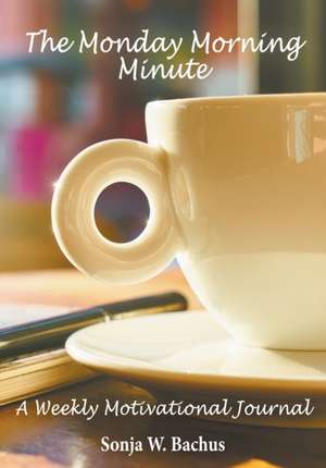 The Monday Morning Minute, A One Year Weekly Motivational Journal de Sonja W. Bachus