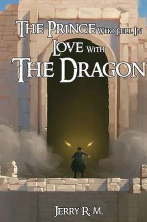 The Prince Who Fell in Love with the Dragon de Jerry R. M.