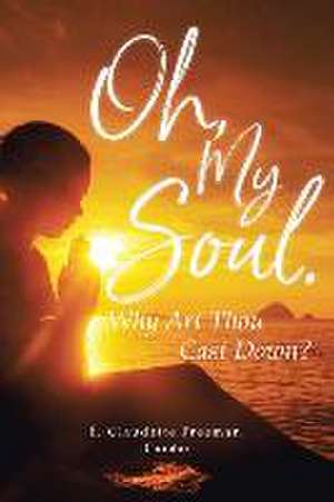 Oh, My Soul. Why Art Thou Cast Down? de E. Claudette Freeman