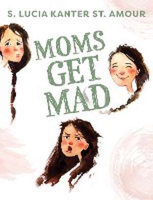 Moms Get Mad de S. Lucia Kanter St. Amour