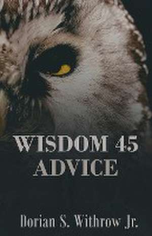 Wisdom 45 Advice de Dorian Scott Withrow Jr.