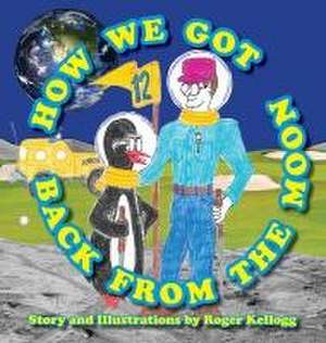 How We Got Back From The Moon de Roger Kellogg