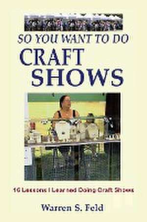 So You Want To Do Craft Shows de Warren Feld