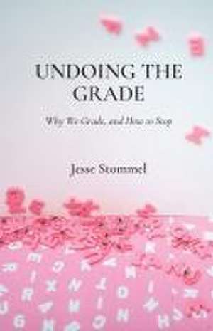 Undoing the Grade: Why We Grade, and How to Stop de Jesse Stommel