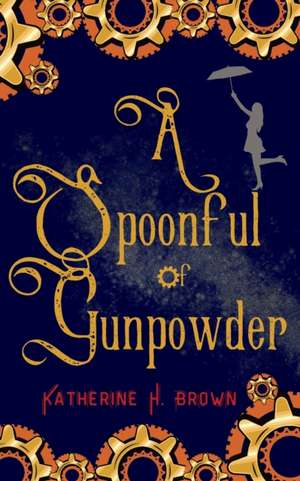 A Spoonful of Gunpowder de Katherine H. Brown