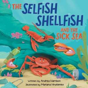 The Selfish Shellfish and the Sick Sea de Andrea M Harrison