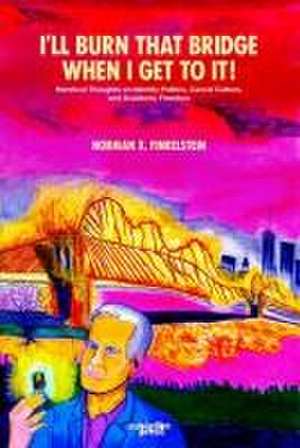 I'll Burn That Bridge When I Get to It de Norman Finkelstein