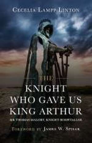 The Knight Who Gave Us King Arthur de Cecelia Lampp Linton Ph D