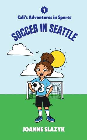 Cali's Adventures in Sports - Soccer in Seattle de Joanne Slazyk