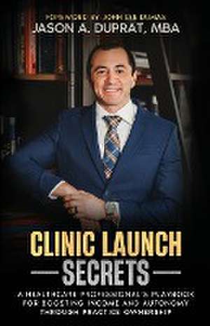 Clinic Launch Secrets de Jason A. Duprat