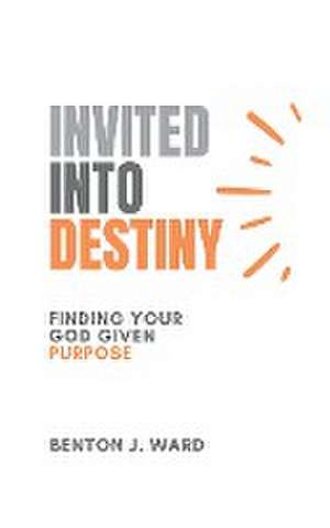 Invited Into Destiny de Benton J. Ward