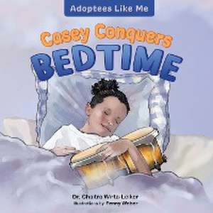 Casey Conquers Bedtime de Chaitra Wirta-Leiker