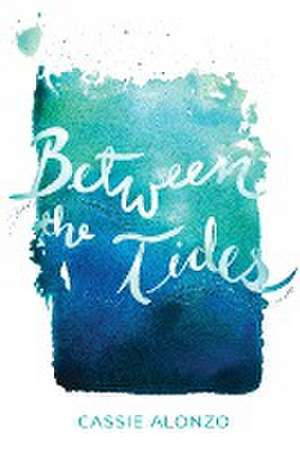 Between the Tides de Cassie Alonzo