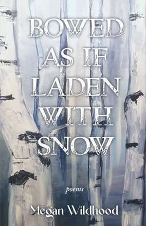 Bowed As If Laden With Snow de Megan Wildhood