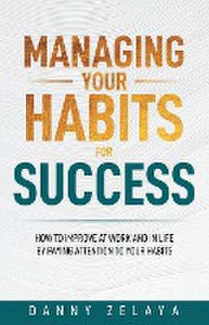 Managing Your Habits for Success de Danny Zelaya