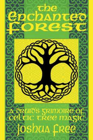 The Enchanted Forest: A Druid's Grimoire of Celtic Tree Magic de Joshua Free