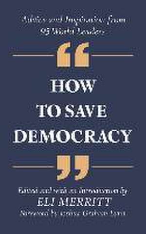 How to Save Democracy: Advice and Inspiration from 95 World Leaders de Joshua Graham Lynn