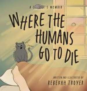 Where the Humans Go to Die de Rebekah Troyer