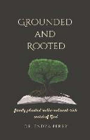 Grounded and Rooted: Firmly Planted in the Nutrient-Rich Word of God de Perry