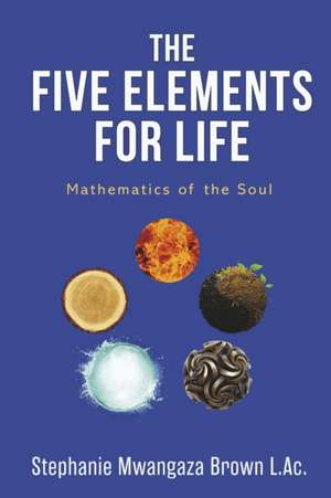 The Five Elements for Life de Stephanie Mwangaza Brown L Ac