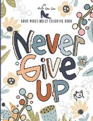 Never Give Up Good Vibes Adult Coloring Book de Mula Cha Cha