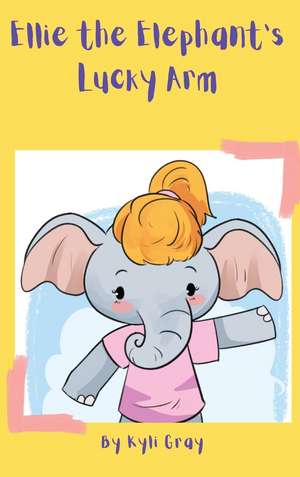 Ellie the Elephant's Lucky Arm de Kyli D Gray