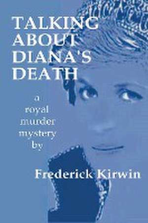 Talking About Diana's Death de Frederick Kirwin