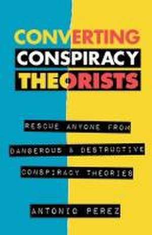 Converting Conspiracy Theorists de Antonio Perez