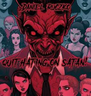 Quit Hating On Satan! de Daniel Ruczko