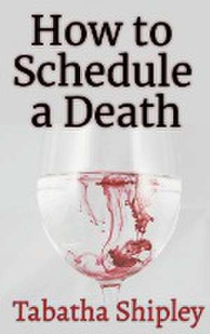How to Schedule a Death de Tabatha Shipley