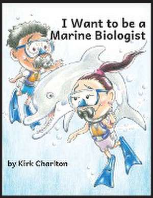 I Want to be a Marine Biologist de Kirk Charlton