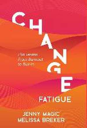 Change Fatigue: Flip Teams From Burnout to Buy-In de Jenny Magic