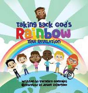 Taking Back God's Rainbow: True Revelation de Veronica Gonzales