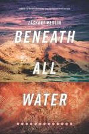 Beneath All Water de Zack Medlin