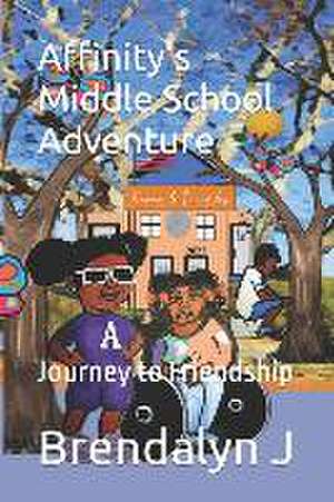 Affinity's Middle School Adventure: Journey to Friendship de Brendalyn J