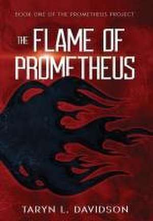 The Flame of Prometheus de Taryn L Davidson