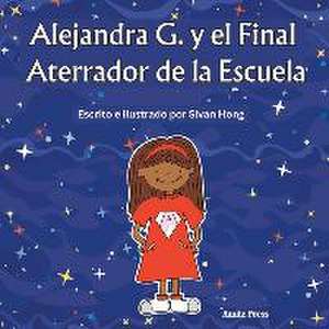 Alejandra G. y el Final Aterrador de la Escuela (spanish edition) de Sivan Hong