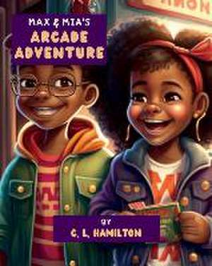 Max & Mia's Arcade Adventure de C. L. Hamilton