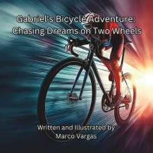 Gabriel's Bicycle Adventure: Chasing Dreams on Two Wheels de Marco Vargas