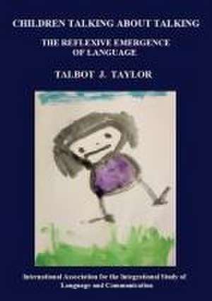 Children talking about talking: The reflexive emergence of language de Talbot J. Taylor