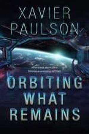 Orbiting What Remains de Xavier Paulson