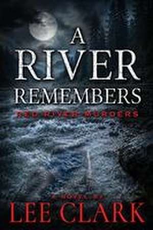 A River Remembers de Lee Clark