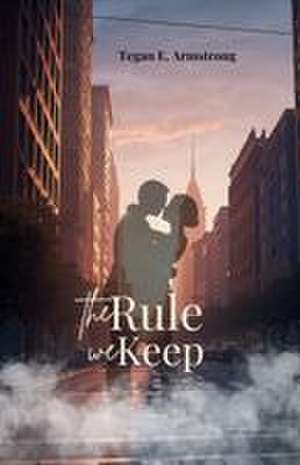 The Rule We Keep de Tegan E Armstrong