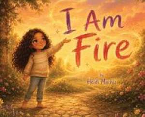 I Am Fire de Heidi Machiz