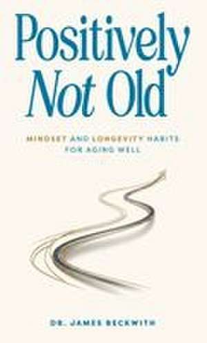 Positively Not Old de James Beckwith