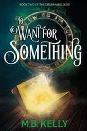 To Want for Something de M. B. Kelly