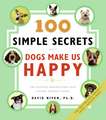 100 Simple Secrets Why Dogs Make Us Happy: The Science Behind What Dog Lovers Already Know